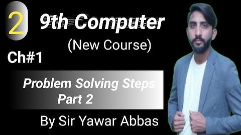 Problem Solving Steps (Part 2) | 9th Computer New Book Chapter 1 | Sir Yawar Abbas