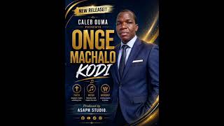 Onge Machalo Kodi By Caleb Ouma