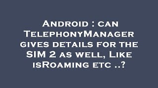 Android : can TelephonyManager gives details for the SIM 2 as well, Like isRoaming etc ..