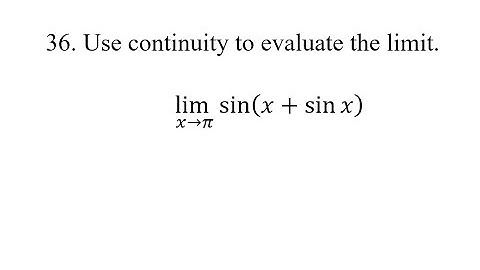 36. Use continuity to evaluate the limit. (lim⁡)(x→π)sin⁡(x+sin⁡x)