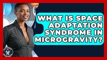 What Is Space Adaptation Syndrome In Microgravity? - All About Astronauts