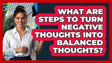 What Are Steps To Turn Negative Thoughts Into Balanced Thoughts?