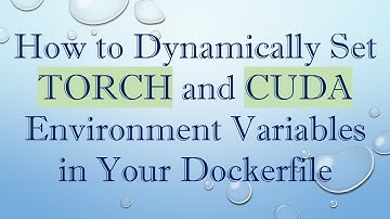 How to Dynamically Set TORCH and CUDA Environment Variables in Your Dockerfile
