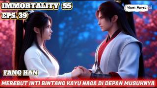 IMMORTALITY S5 Eps.39 Fang Han Merebut Inti Bintang Kayu Naga Di depan musuh-musuhnya