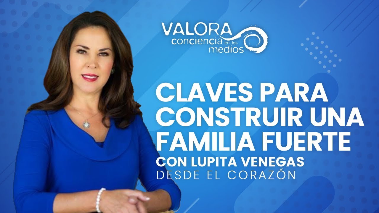 Claves para construir una familia fuerte - Lupita Venegas | Desde el corazón