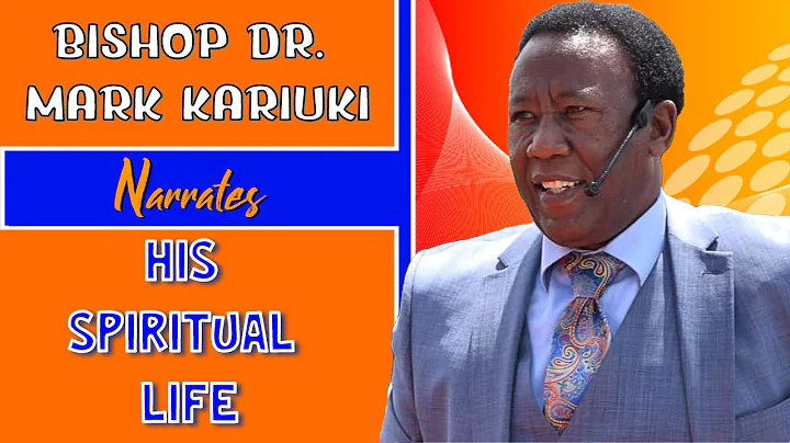 BISHOP DR. MARK KARIUKI NARRATES HIS SPIRITUAL LIFE