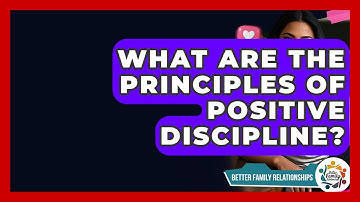 What Are The Principles Of Positive Discipline? - Better Family Relationships