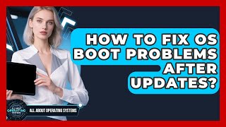 How To Fix OS Boot Problems After Updates? - All About Operating Systems