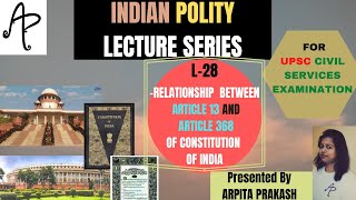 L28-How are ARTICLE 13 & ARTICLE 368 of the Constitution of India related?[Polity for CSE by Arpita]