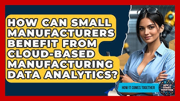 How Can Small Manufacturers Benefit From Cloud-Based Manufacturing Data Analytics?