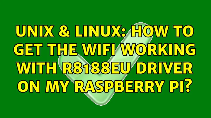 Unix & Linux: How to get the wifi working with r8188eu driver on my raspberry pi?