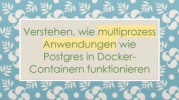 Verstehen, wie multiprozess Anwendungen wie Postgres in Docker-Containern funktionieren