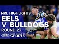 NRL Highlights: Parramatta Eels v Canterbury-Bankstown Bulldogs - Round 23 | NRL on Nine