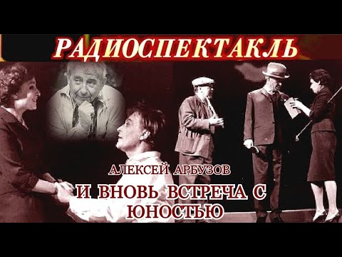 "И ВНОВЬ - ВСТРЕЧА С ЮНОСТЬЮ"- АЛЕКСЕЙ АРБУЗОВ - РАДИОСПЕКТАКЛЬ - 1965 год