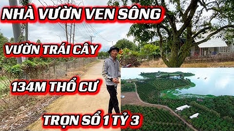 NHÀ VƯỜN TRÁI CÂY VEN HỒ TRỊ AN SẴN 134m thổ cư