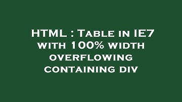 HTML : Table in IE7 with 100% width overflowing containing div