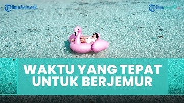 Kapan Waktu yang Tepat untuk Berjemur dan Berapa Lama? Ini Penjelasan Dokter