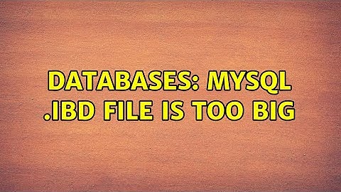 Databases: MySQL .ibd file is too big (5 Solutions!!)