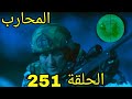 مسلسل المحارب مدبلج ملخص الحلقة 251 Arabic Dubbed 