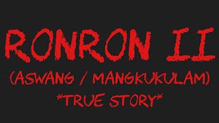 RONRON II (Aswang / Mangkukulam) *True Story*