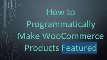 How to Programmatically Make WooCommerce Products Featured