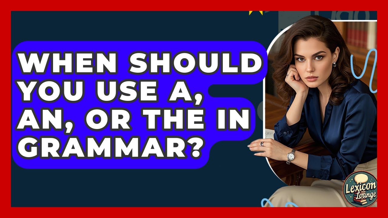 When Should You Use A, AN, Or THE In Grammar? - Lexicon Lounge