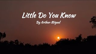 Arthur Miguel LITTLE DO YOU KNOW | Trend lyrics @ArthurMiguelq