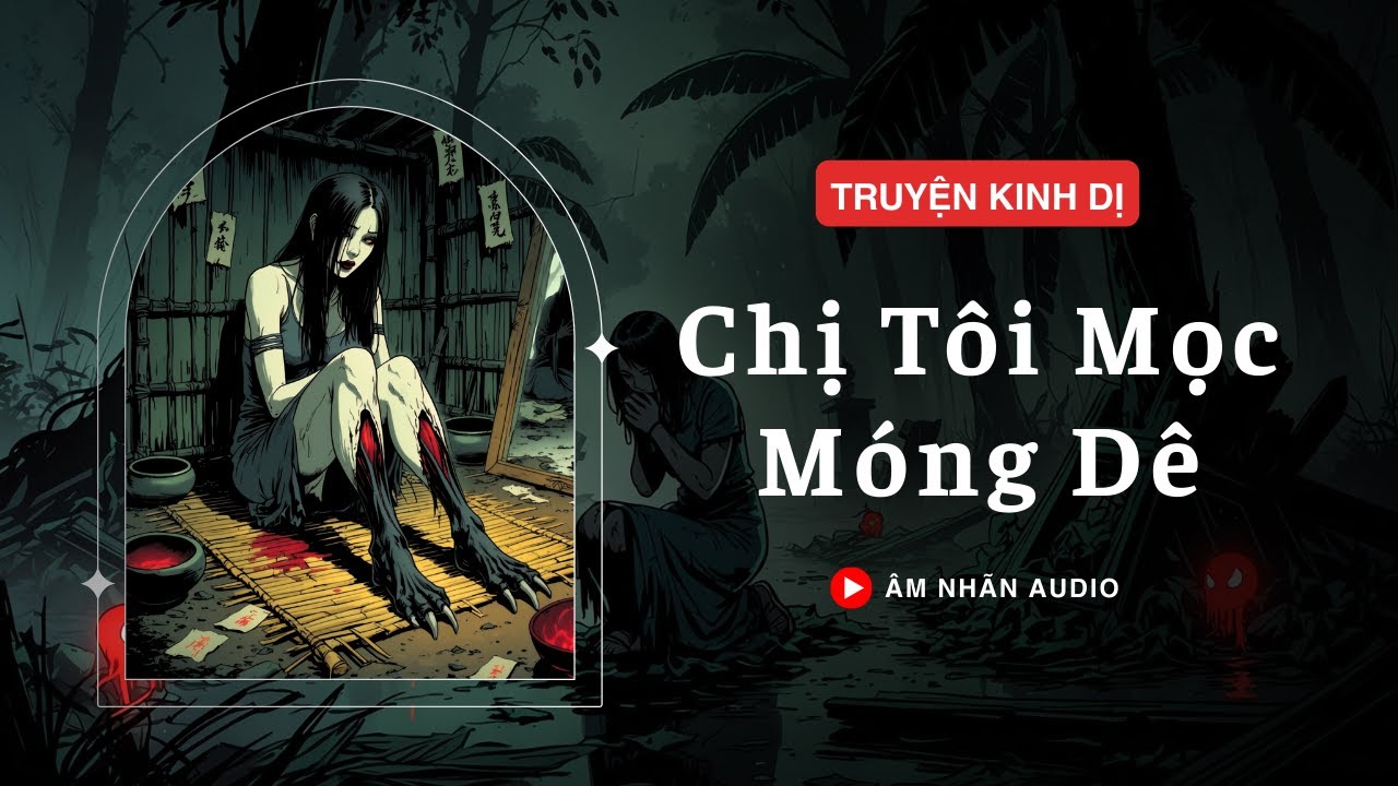 [TRUYỆN KINH DỊ] || CHỊ TÔI MỌC MÓNG DÊ || ÂM NHÃN AUDIO