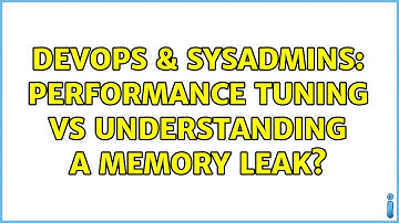 DevOps & SysAdmins: performance tuning vs understanding a memory leak? (2 Solutions!!)