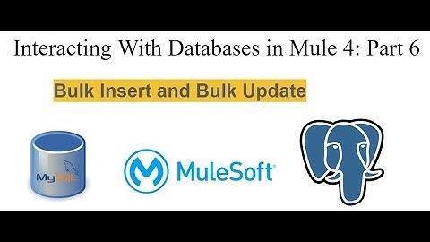 Interacting With Databases in Mule 4: Part 6 - Bulk Insert and Bulk Update