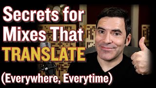 The Secrets to Getting Your Mixes to Translate, Everywhere, Everytime
