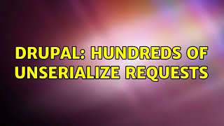 Drupal: Hundreds of unserialize requests