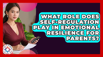 What Role Does Self-Regulation Play in Emotional Resilience for Parents?