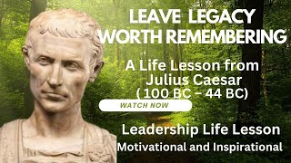 Leave Legacy Worth Remembering: Life Lesson from Julius Caesar, Motivational and inspirational