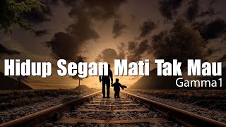 Hidup Segan Mati Tak Mau - Gamma 1 [Lirik]