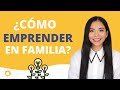 ¿Cómo EMPRENDER en FAMILIA? - 5 Tips para CREAR EMPRESA con mi familia