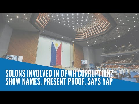 Solons involved in DPWH corruption? Show names, present proof, says Yap
