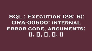 SQL : Execution (28: 6): ORA-00600: internal error code, arguments: [], [], [], [], []