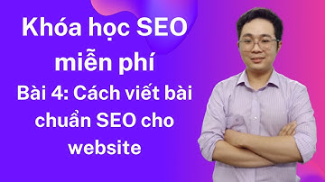 Khóa học SEO miễn phí, Đào tạo seo tinh gọn | Bài 4: Cách viết bài chuẩn SEO cho website