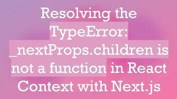Resolving the TypeError: _nextProps.children is not a function in React Context with Next.js