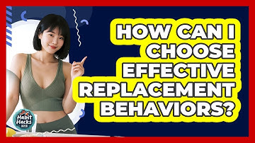 How Can I Choose Effective Replacement Behaviors? - Habit Hacks Hub