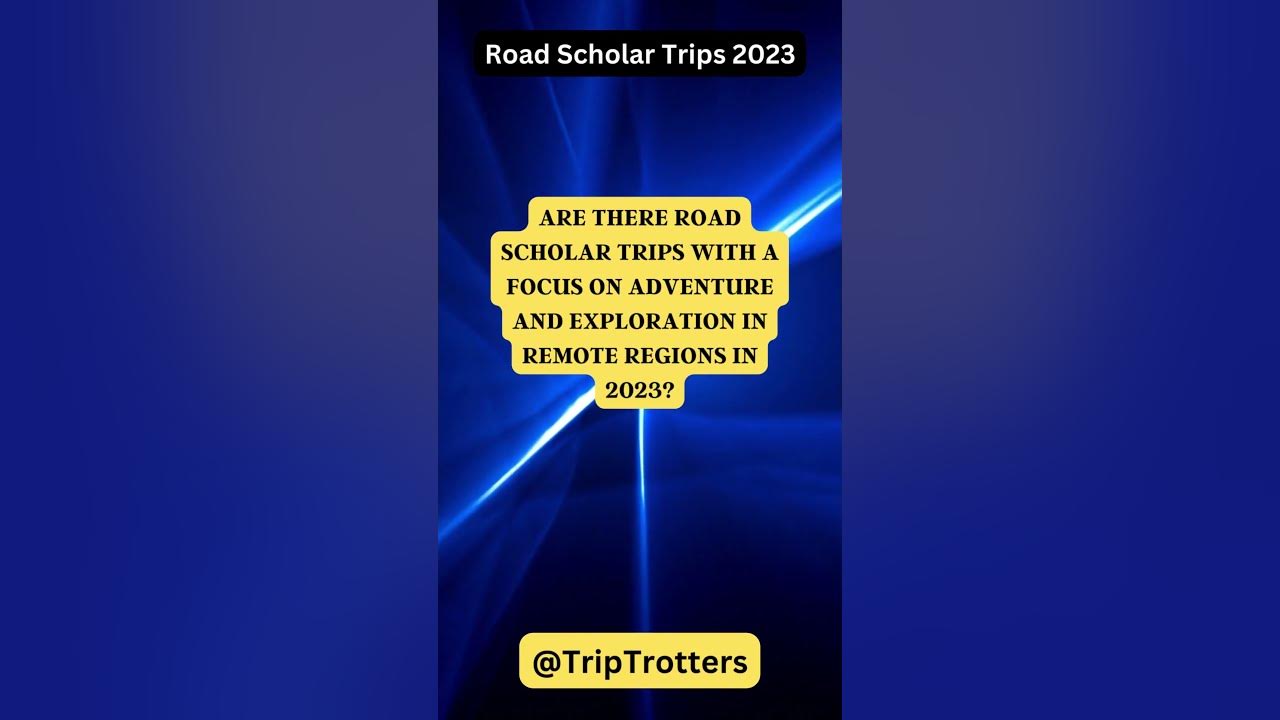 Are there Road Scholar trips with a focus on adventure and exploration in remote regions in 2023