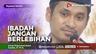 Riyadhus Shalihin : Ibadah Jangan Berlebihan - Ustadz M Abduh Tuasikal