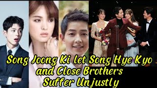Song Joong Ki let his ex-wife and close brothers suffer unjustly.