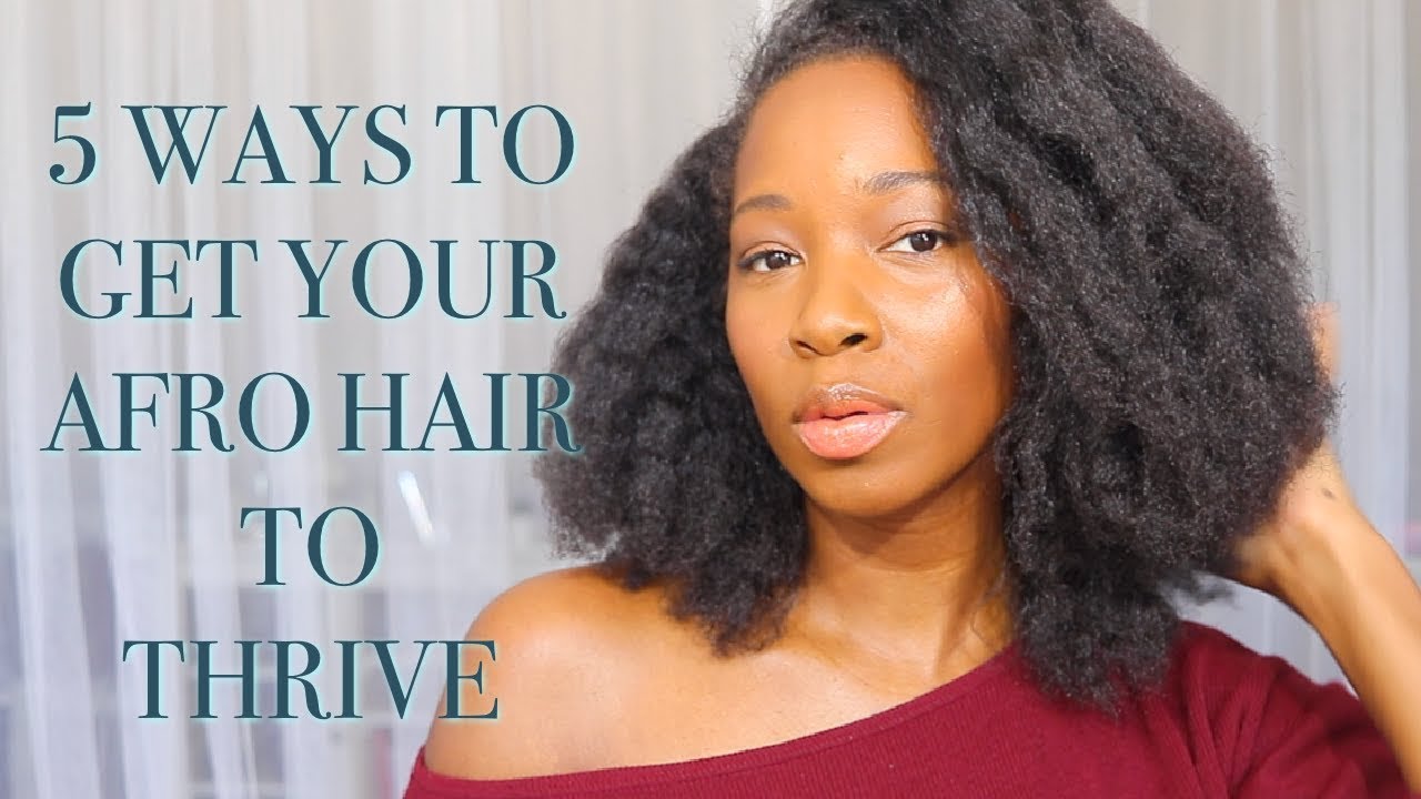 5 ways to get your Afro Hair to THRIVE!! - YouTube