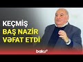 Keçmiş Baş nazir Rəhim Hüseynov dünyasını dəyişdi