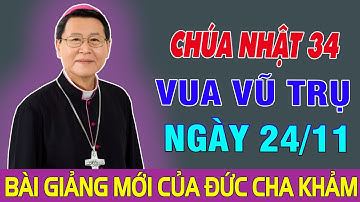 (NGÀY 24/11) CHÚA NHẬT 34 LỄ CHÚA KITÔ VUA VŨ TRỤ - Bài Giảng Mới Của Đức Cha Khảm