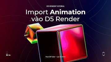 Import Animation vào D5 Render | Làm chủ thư viện trong tầm tay