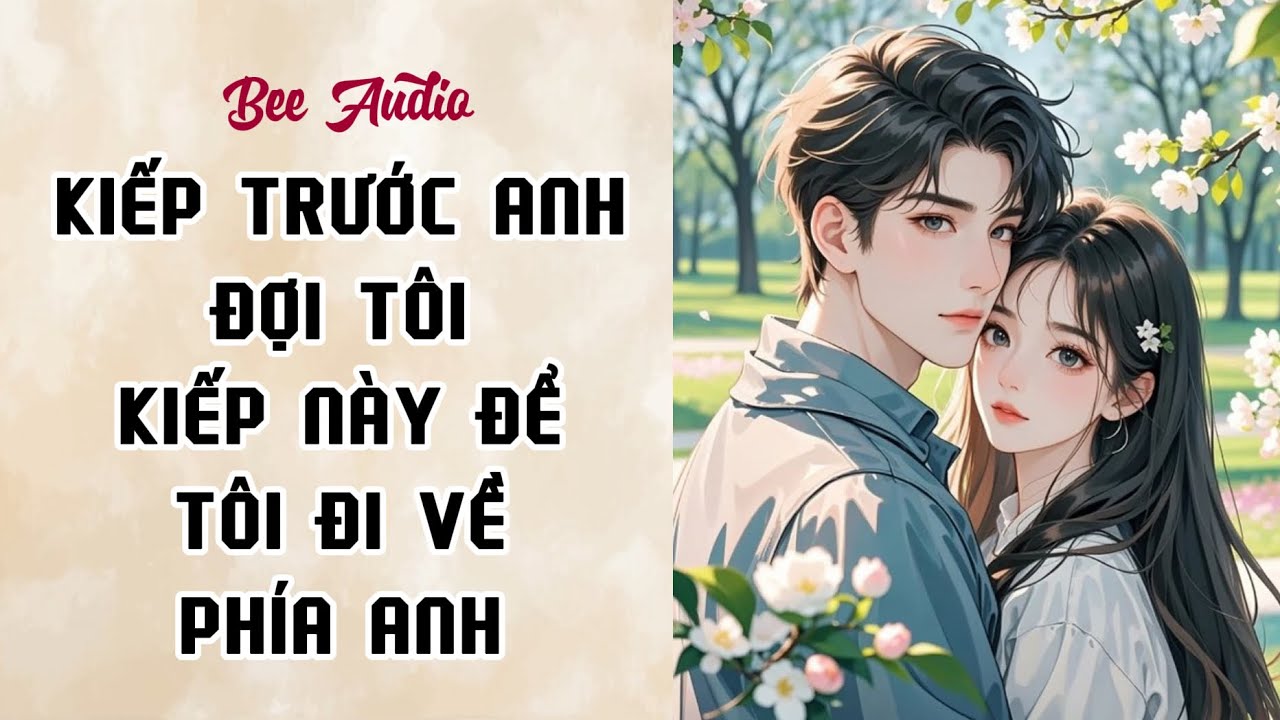 [TRUYỆN AUDIO] KIẾP TRƯỚC ANH ĐỢI TÔI, KIẾP NÀY ĐỂ TÔI ĐI VỀ PHÍA ANH FULL