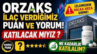 ORZAKS İLAÇ VERDİĞİMZ PUAN VE YORUM KATILACAK MIYIZ NE KADAR YETERLİ OLUR.İZLEMEDEN HALKA ARZA GİRME